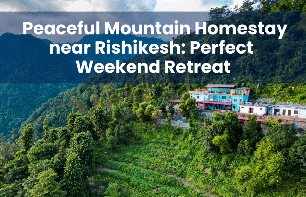 Peaceful Mountain Homestay near Rishikesh: Perfect Weekend Retreat