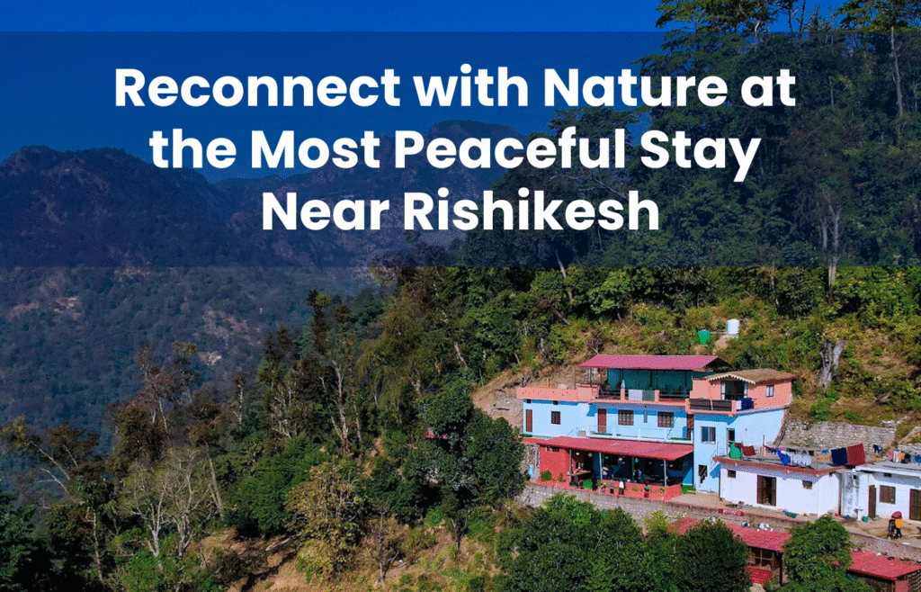 Reconnect with Nature at the Most Peaceful Stay Near Rishikesh