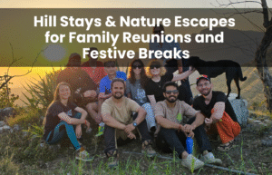 Hill Stays & Nature Escapes for Family Reunions and Festive Breaks